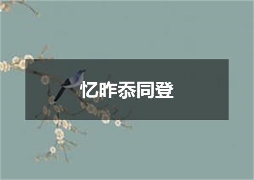 忆昨忝同登