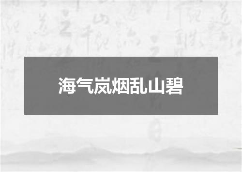 海气岚烟乱山碧