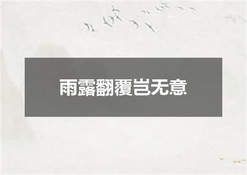 雨露翻覆岂无意