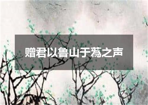 赠君以鲁山于蒍之声
