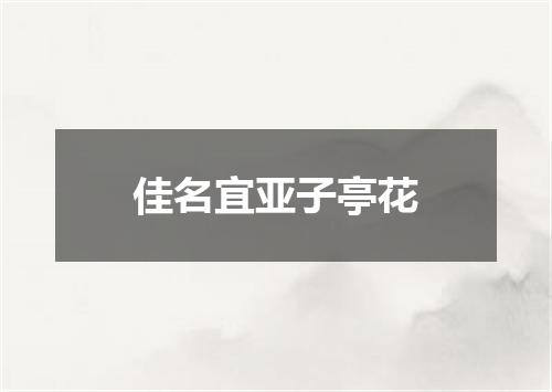佳名宜亚子亭花