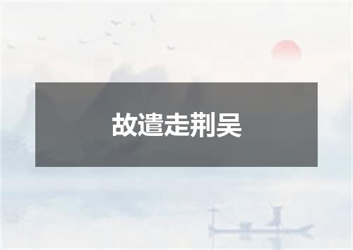 故遣走荆吴