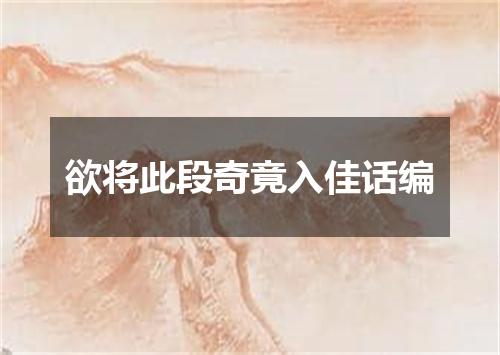欲将此段奇竟入佳话编