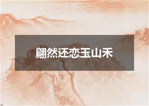 翩然还恋玉山禾