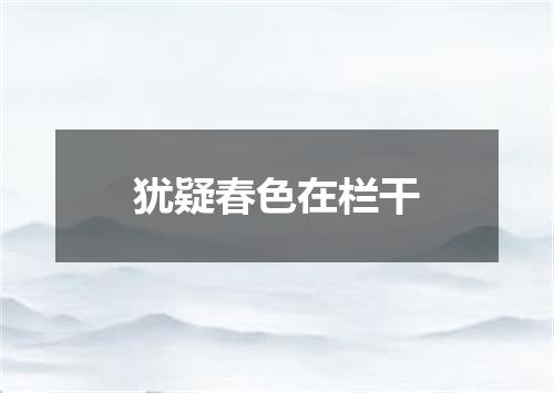 犹疑春色在栏干