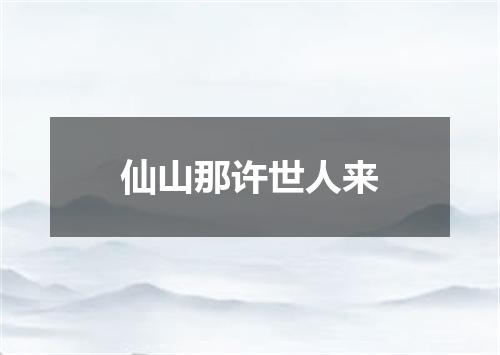 仙山那许世人来