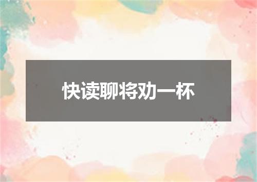 快读聊将劝一杯