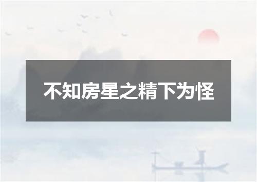 不知房星之精下为怪