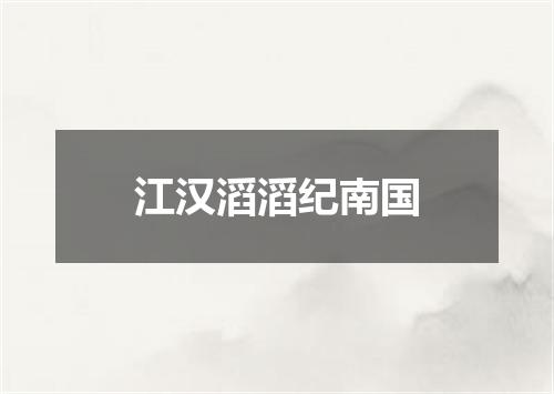 江汉滔滔纪南国
