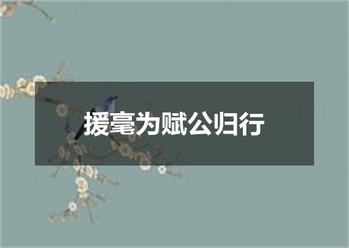 援毫为赋公归行