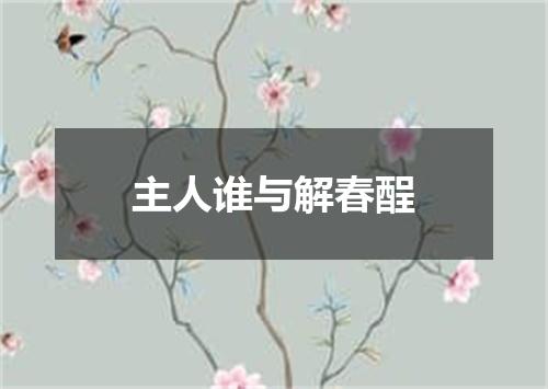 主人谁与解春酲