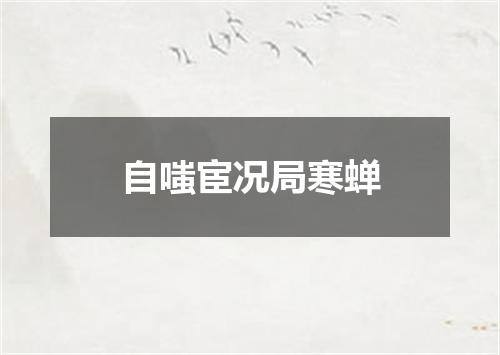 自嗤宦况局寒蝉