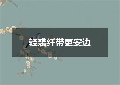 轻裘纤带更安边