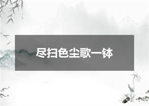 尽扫色尘歌一钵