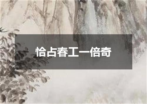 恰占春工一倍奇