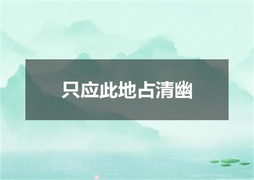 只应此地占清幽