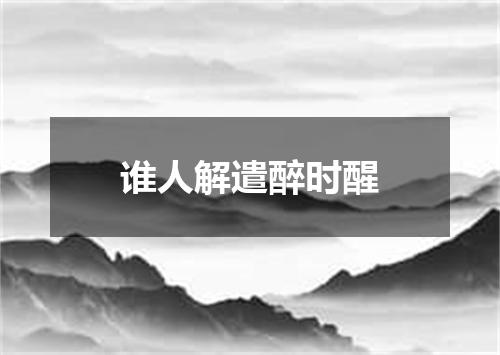 谁人解遣醉时醒