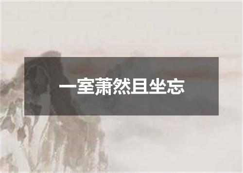 一室萧然且坐忘