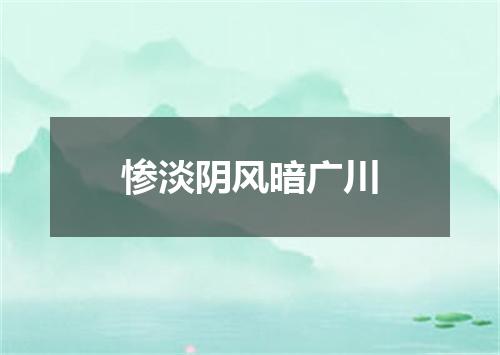 惨淡阴风暗广川