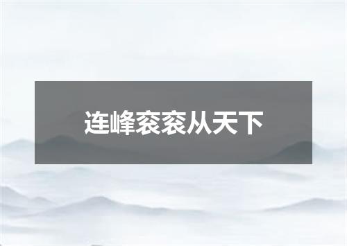 连峰衮衮从天下