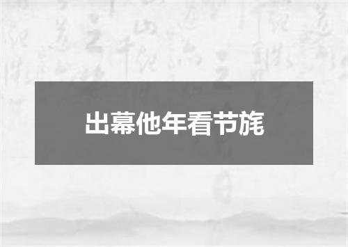出幕他年看节旄