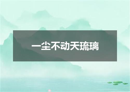 一尘不动天琉璃