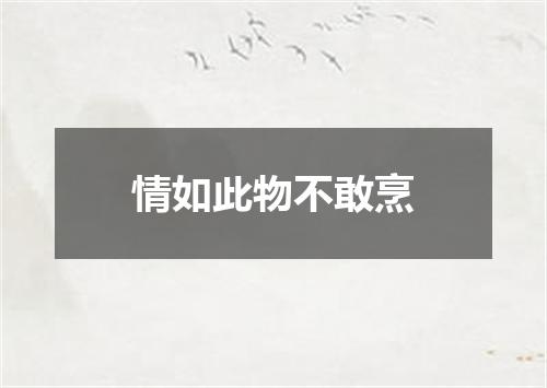 情如此物不敢烹