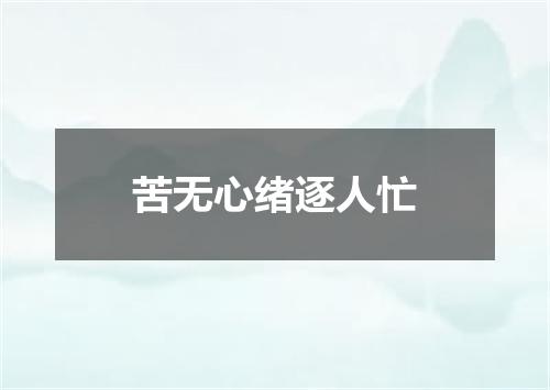苦无心绪逐人忙