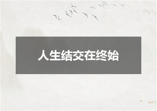 人生结交在终始
