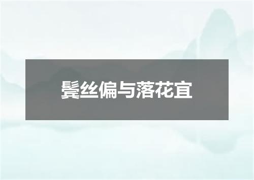 鬓丝偏与落花宜