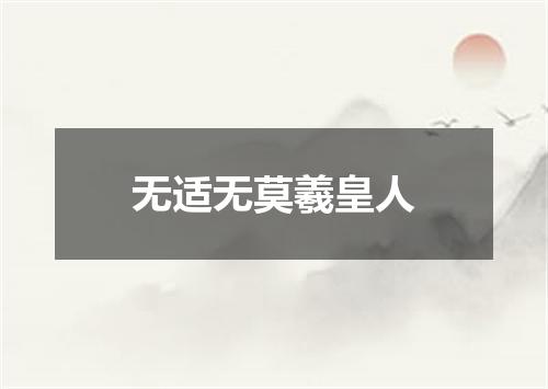 无适无莫羲皇人