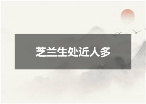 芝兰生处近人多