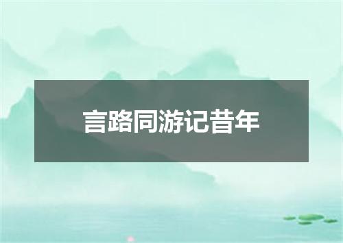 言路同游记昔年