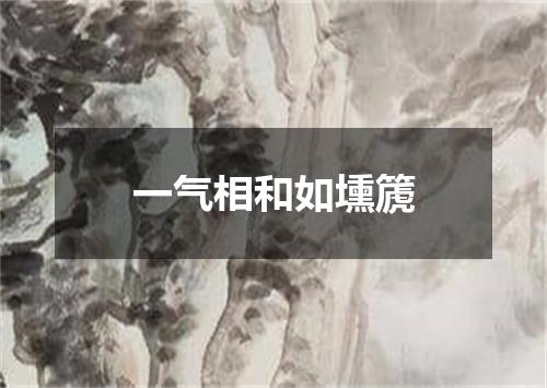一气相和如壎篪