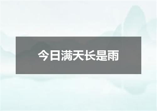 今日满天长是雨
