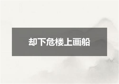 却下危楼上画船