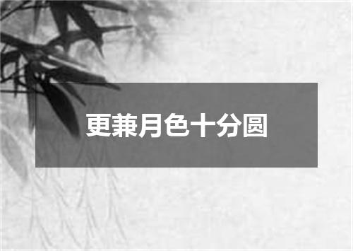 更兼月色十分圆