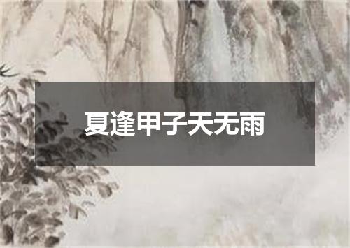 夏逢甲子天无雨