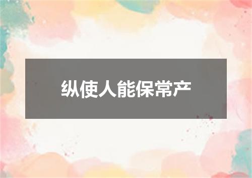 纵使人能保常产