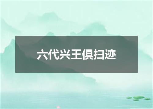 六代兴王俱扫迹