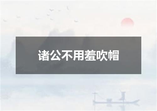 诸公不用羞吹帽