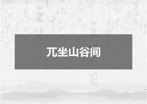 兀坐山谷间