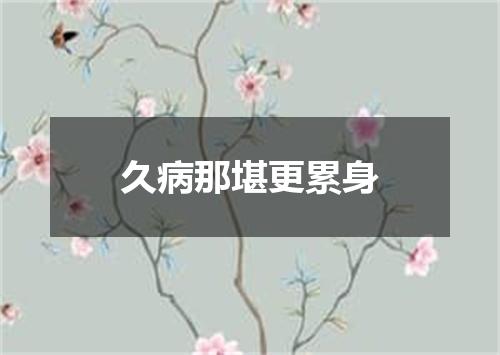 久病那堪更累身