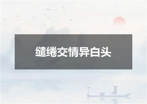 缱绻交情异白头