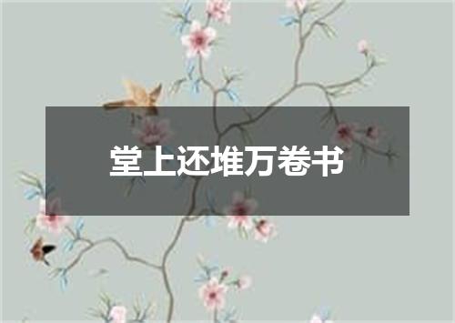堂上还堆万卷书