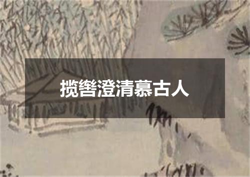 揽辔澄清慕古人