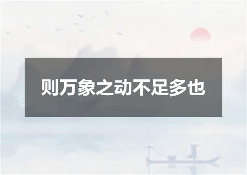 则万象之动不足多也