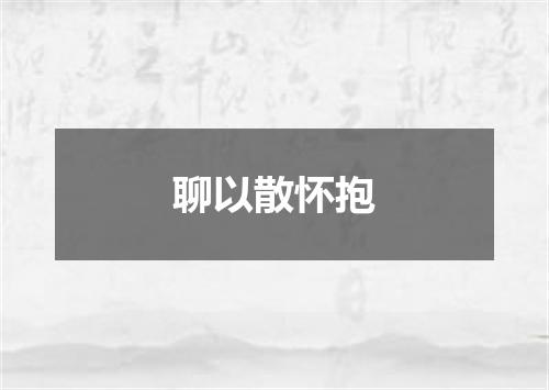 聊以散怀抱