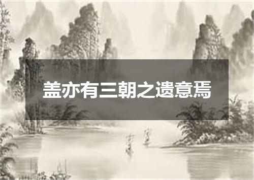 盖亦有三朝之遗意焉