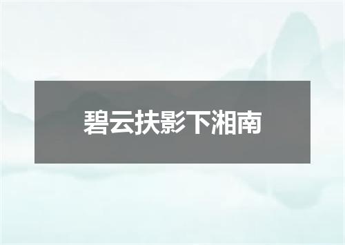 碧云扶影下湘南